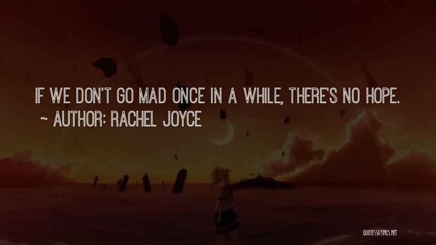 Rachel Joyce Quotes: If We Don't Go Mad Once In A While, There's No Hope.