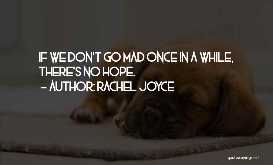 Rachel Joyce Quotes: If We Don't Go Mad Once In A While, There's No Hope.