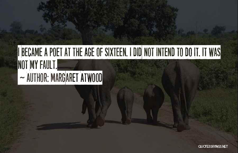 Margaret Atwood Quotes: I Became A Poet At The Age Of Sixteen. I Did Not Intend To Do It. It Was Not My