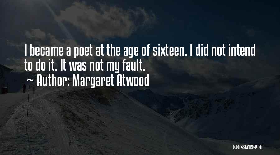 Margaret Atwood Quotes: I Became A Poet At The Age Of Sixteen. I Did Not Intend To Do It. It Was Not My