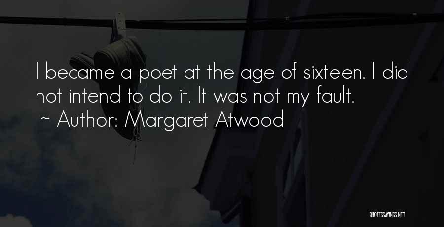 Margaret Atwood Quotes: I Became A Poet At The Age Of Sixteen. I Did Not Intend To Do It. It Was Not My