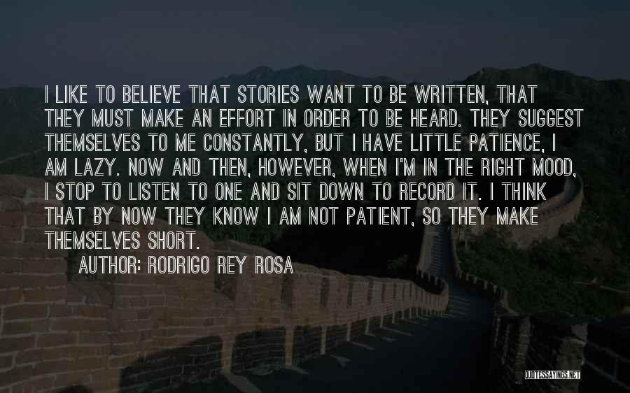 Rodrigo Rey Rosa Quotes: I Like To Believe That Stories Want To Be Written, That They Must Make An Effort In Order To Be