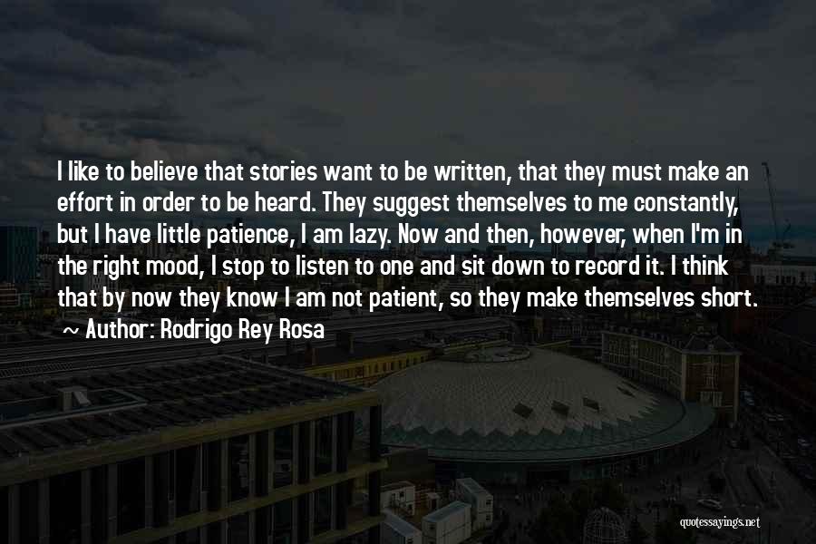 Rodrigo Rey Rosa Quotes: I Like To Believe That Stories Want To Be Written, That They Must Make An Effort In Order To Be