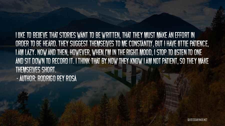 Rodrigo Rey Rosa Quotes: I Like To Believe That Stories Want To Be Written, That They Must Make An Effort In Order To Be