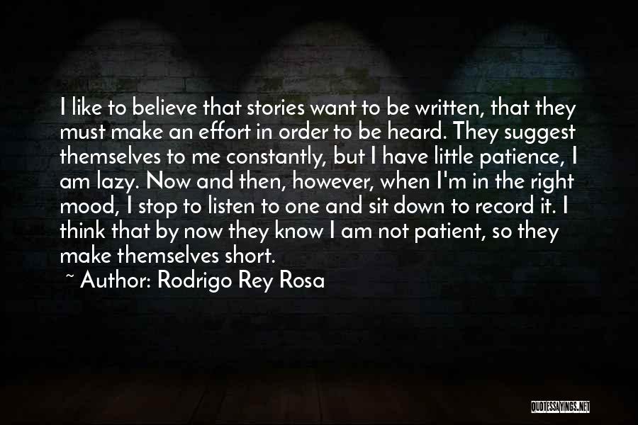 Rodrigo Rey Rosa Quotes: I Like To Believe That Stories Want To Be Written, That They Must Make An Effort In Order To Be