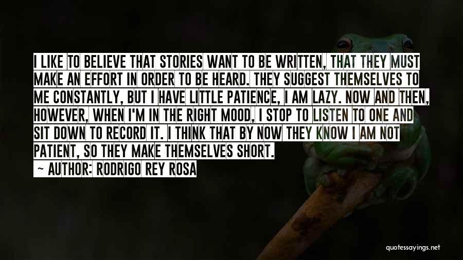 Rodrigo Rey Rosa Quotes: I Like To Believe That Stories Want To Be Written, That They Must Make An Effort In Order To Be