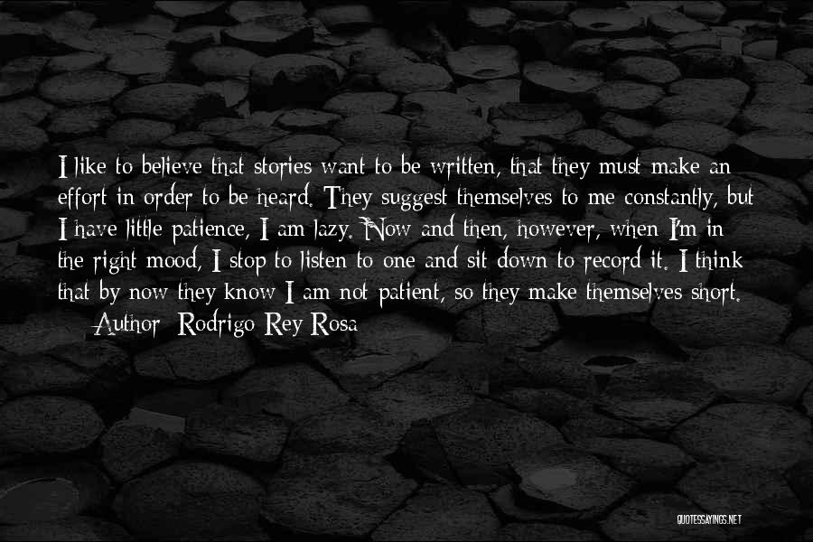 Rodrigo Rey Rosa Quotes: I Like To Believe That Stories Want To Be Written, That They Must Make An Effort In Order To Be