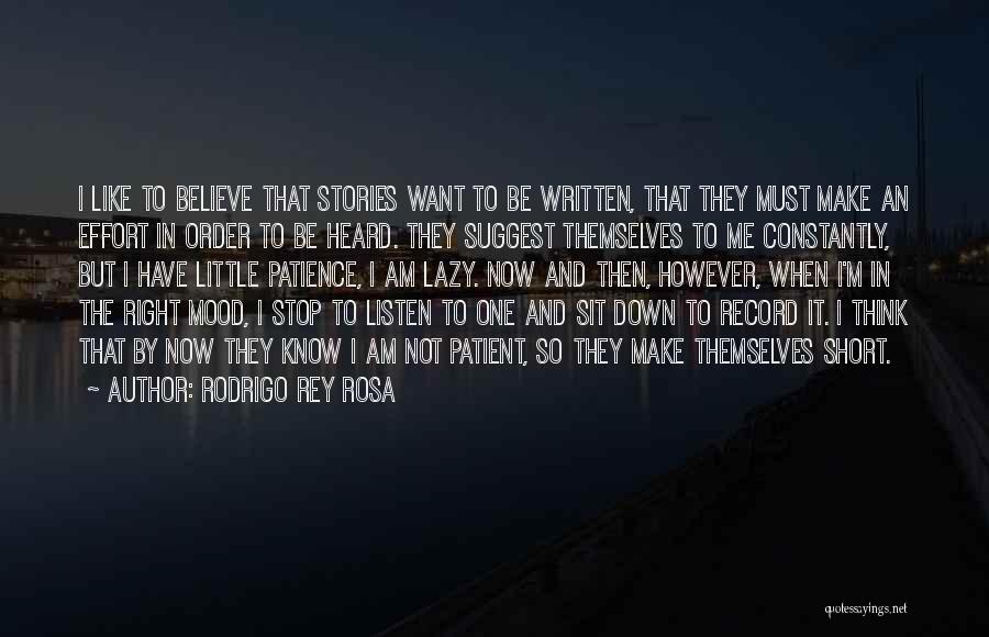 Rodrigo Rey Rosa Quotes: I Like To Believe That Stories Want To Be Written, That They Must Make An Effort In Order To Be