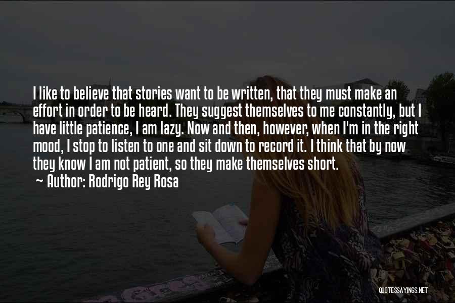 Rodrigo Rey Rosa Quotes: I Like To Believe That Stories Want To Be Written, That They Must Make An Effort In Order To Be