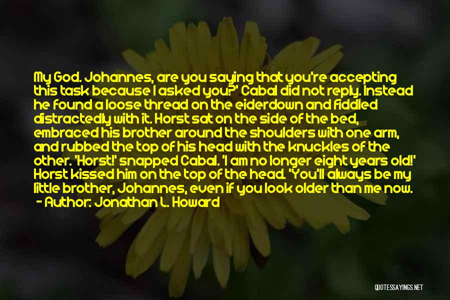 Jonathan L. Howard Quotes: My God. Johannes, Are You Saying That You're Accepting This Task Because I Asked You?' Cabal Did Not Reply. Instead