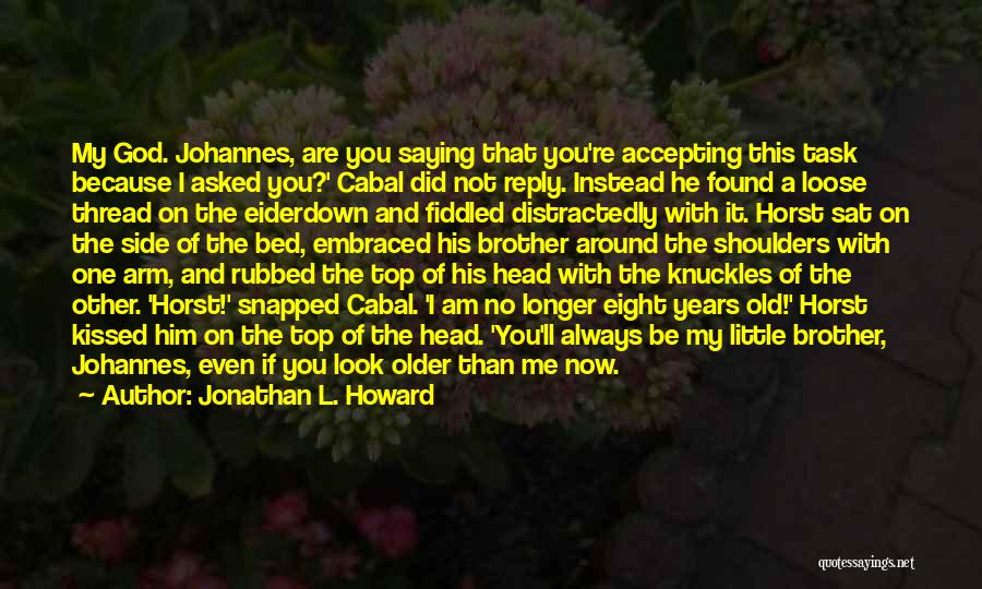 Jonathan L. Howard Quotes: My God. Johannes, Are You Saying That You're Accepting This Task Because I Asked You?' Cabal Did Not Reply. Instead