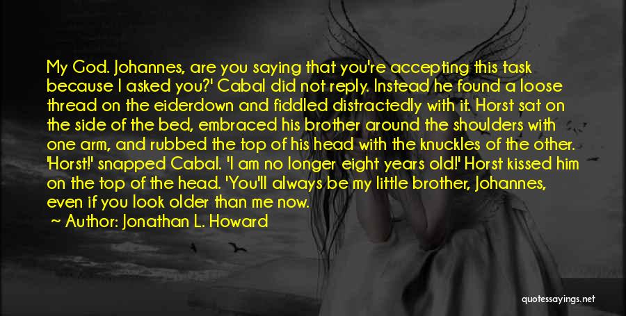 Jonathan L. Howard Quotes: My God. Johannes, Are You Saying That You're Accepting This Task Because I Asked You?' Cabal Did Not Reply. Instead