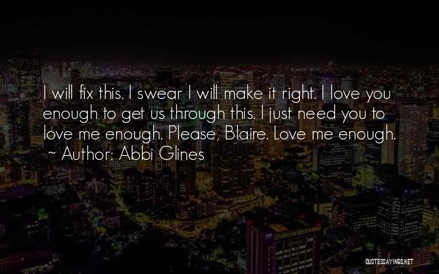 Abbi Glines Quotes: I Will Fix This. I Swear I Will Make It Right. I Love You Enough To Get Us Through This.