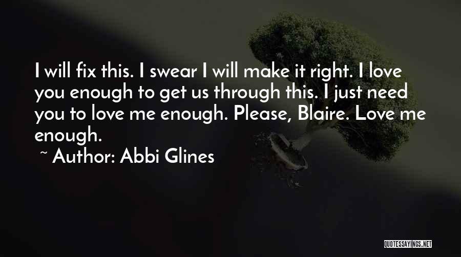 Abbi Glines Quotes: I Will Fix This. I Swear I Will Make It Right. I Love You Enough To Get Us Through This.