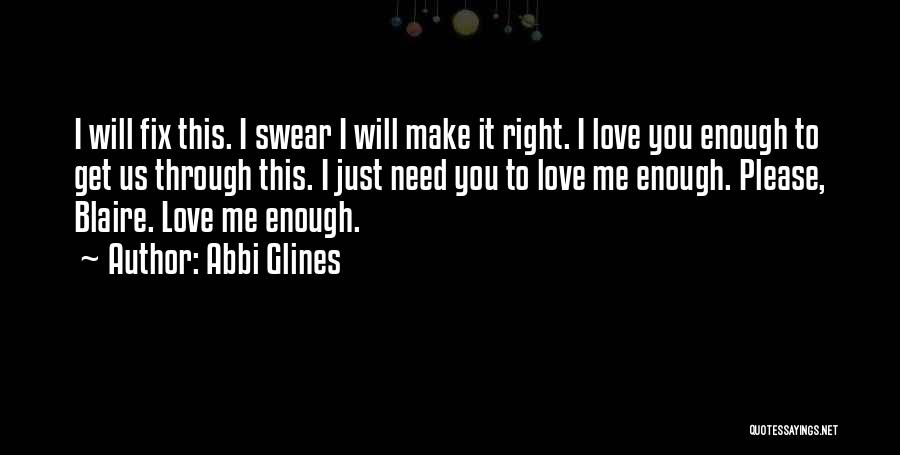 Abbi Glines Quotes: I Will Fix This. I Swear I Will Make It Right. I Love You Enough To Get Us Through This.