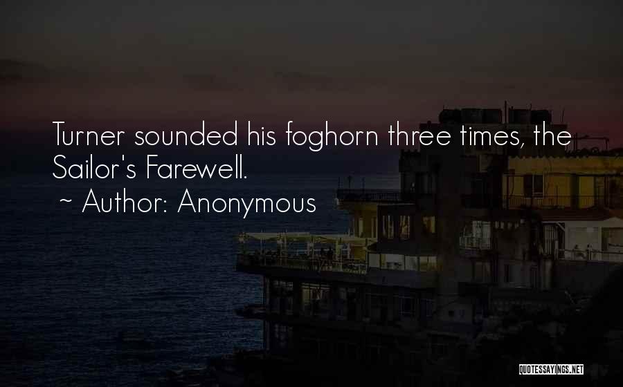 Anonymous Quotes: Turner Sounded His Foghorn Three Times, The Sailor's Farewell.