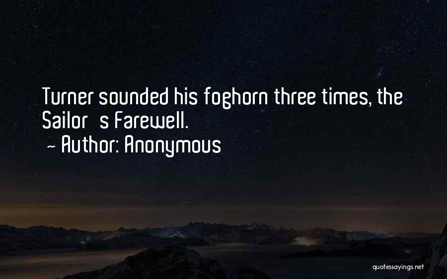 Anonymous Quotes: Turner Sounded His Foghorn Three Times, The Sailor's Farewell.