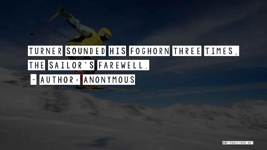 Anonymous Quotes: Turner Sounded His Foghorn Three Times, The Sailor's Farewell.