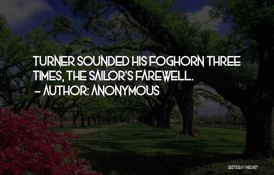 Anonymous Quotes: Turner Sounded His Foghorn Three Times, The Sailor's Farewell.