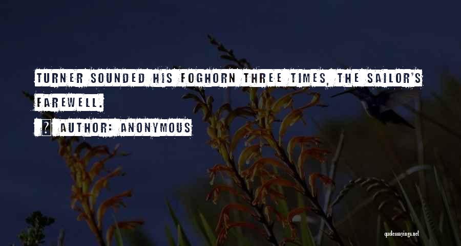 Anonymous Quotes: Turner Sounded His Foghorn Three Times, The Sailor's Farewell.