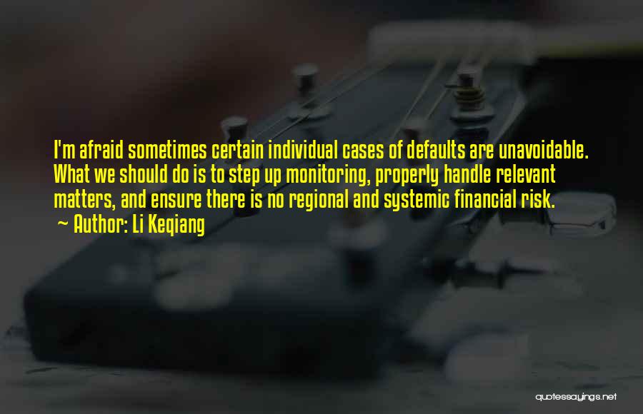 Li Keqiang Quotes: I'm Afraid Sometimes Certain Individual Cases Of Defaults Are Unavoidable. What We Should Do Is To Step Up Monitoring, Properly