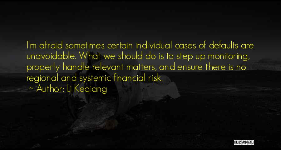 Li Keqiang Quotes: I'm Afraid Sometimes Certain Individual Cases Of Defaults Are Unavoidable. What We Should Do Is To Step Up Monitoring, Properly