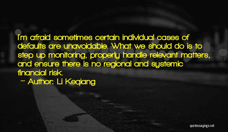 Li Keqiang Quotes: I'm Afraid Sometimes Certain Individual Cases Of Defaults Are Unavoidable. What We Should Do Is To Step Up Monitoring, Properly