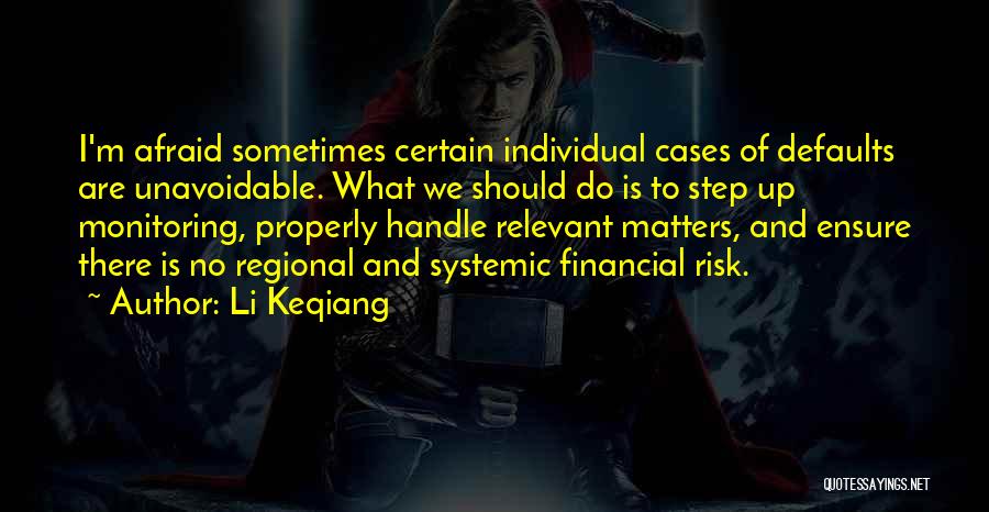Li Keqiang Quotes: I'm Afraid Sometimes Certain Individual Cases Of Defaults Are Unavoidable. What We Should Do Is To Step Up Monitoring, Properly