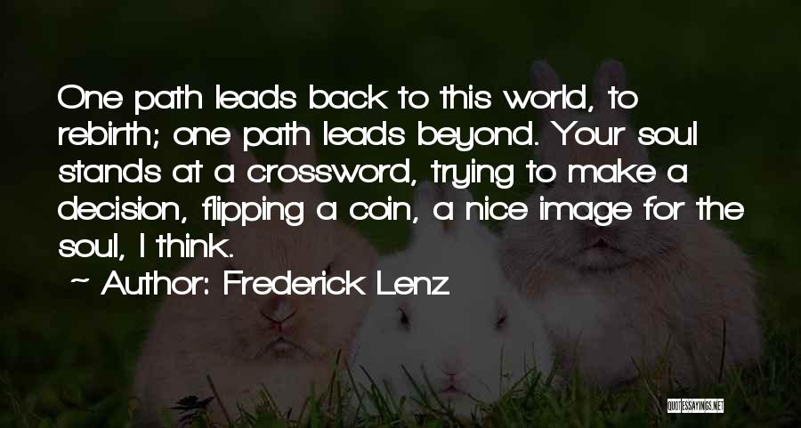 Frederick Lenz Quotes: One Path Leads Back To This World, To Rebirth; One Path Leads Beyond. Your Soul Stands At A Crossword, Trying