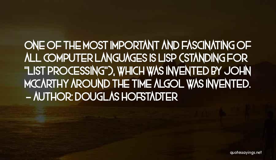 Douglas Hofstadter Quotes: One Of The Most Important And Fascinating Of All Computer Languages Is Lisp (standing For List Processing), Which Was Invented