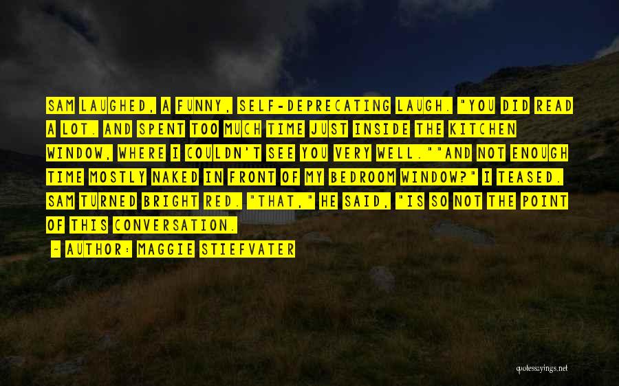 Maggie Stiefvater Quotes: Sam Laughed, A Funny, Self-deprecating Laugh. You Did Read A Lot. And Spent Too Much Time Just Inside The Kitchen