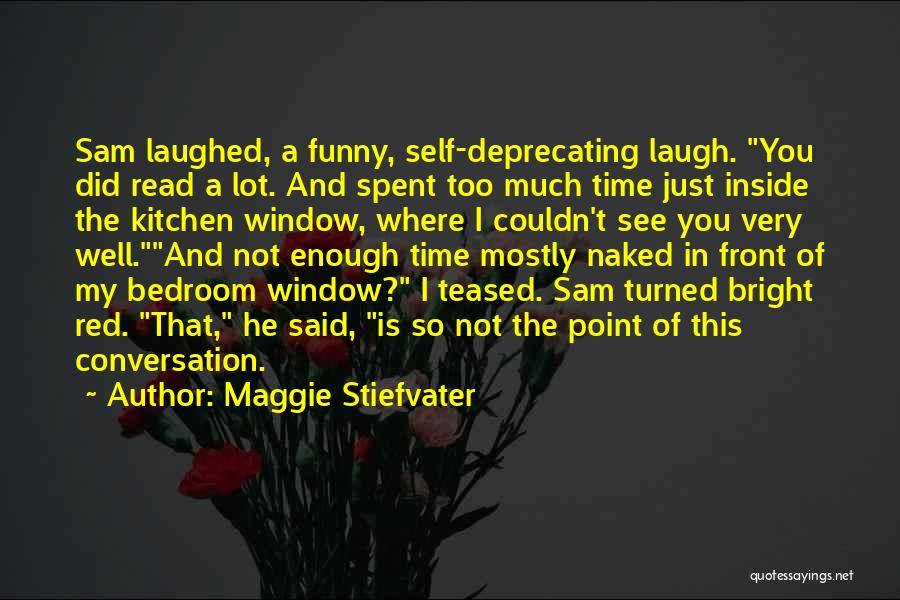 Maggie Stiefvater Quotes: Sam Laughed, A Funny, Self-deprecating Laugh. You Did Read A Lot. And Spent Too Much Time Just Inside The Kitchen