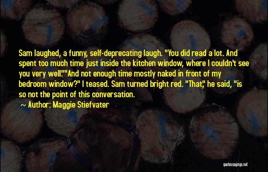 Maggie Stiefvater Quotes: Sam Laughed, A Funny, Self-deprecating Laugh. You Did Read A Lot. And Spent Too Much Time Just Inside The Kitchen