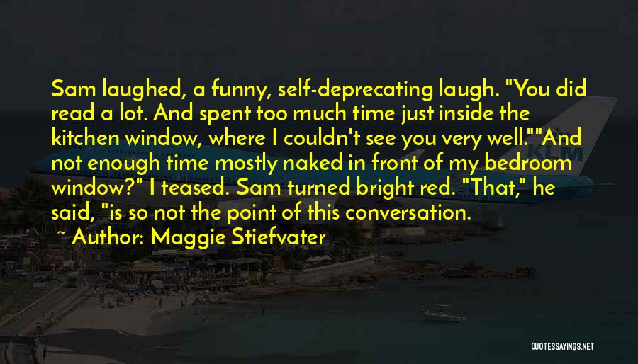 Maggie Stiefvater Quotes: Sam Laughed, A Funny, Self-deprecating Laugh. You Did Read A Lot. And Spent Too Much Time Just Inside The Kitchen