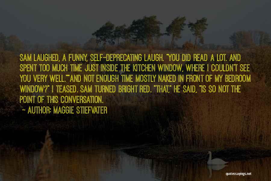 Maggie Stiefvater Quotes: Sam Laughed, A Funny, Self-deprecating Laugh. You Did Read A Lot. And Spent Too Much Time Just Inside The Kitchen