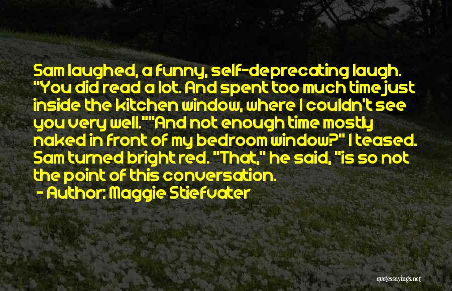 Maggie Stiefvater Quotes: Sam Laughed, A Funny, Self-deprecating Laugh. You Did Read A Lot. And Spent Too Much Time Just Inside The Kitchen