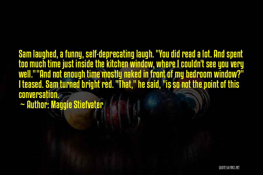 Maggie Stiefvater Quotes: Sam Laughed, A Funny, Self-deprecating Laugh. You Did Read A Lot. And Spent Too Much Time Just Inside The Kitchen