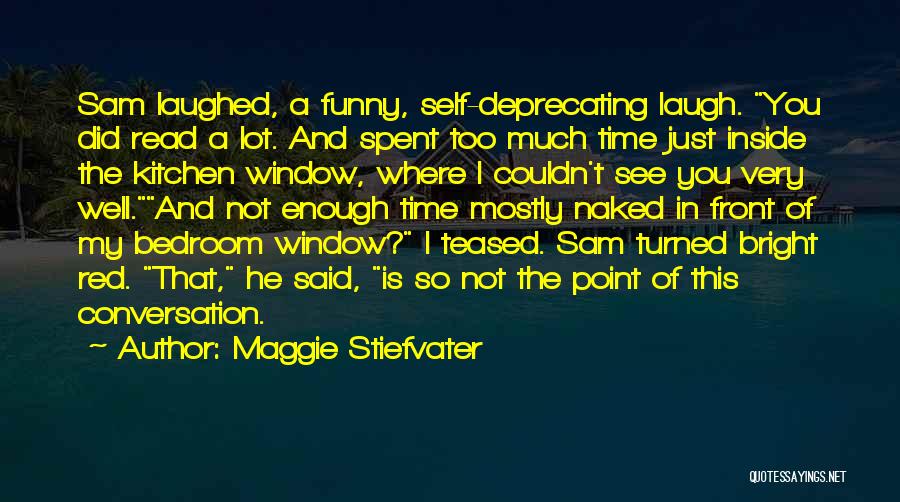 Maggie Stiefvater Quotes: Sam Laughed, A Funny, Self-deprecating Laugh. You Did Read A Lot. And Spent Too Much Time Just Inside The Kitchen