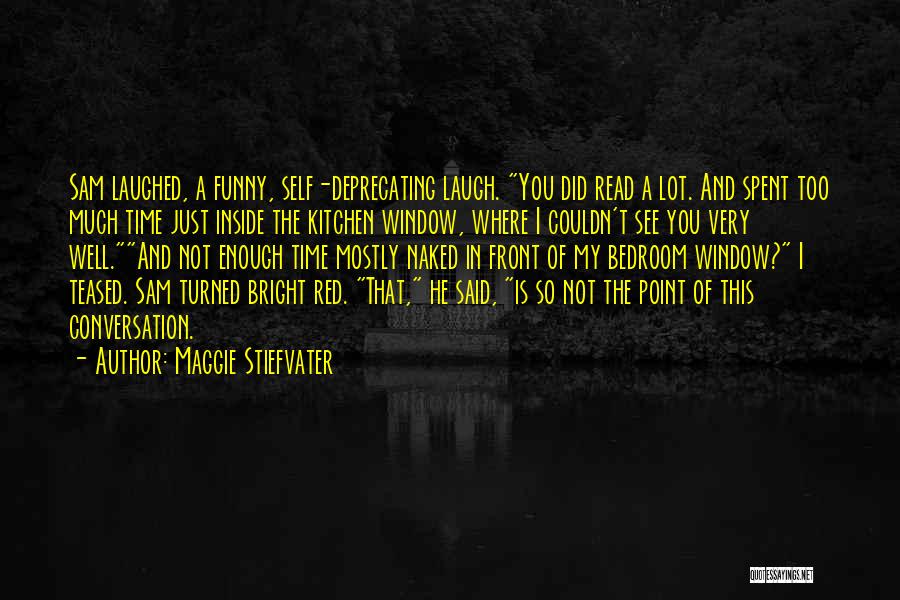 Maggie Stiefvater Quotes: Sam Laughed, A Funny, Self-deprecating Laugh. You Did Read A Lot. And Spent Too Much Time Just Inside The Kitchen