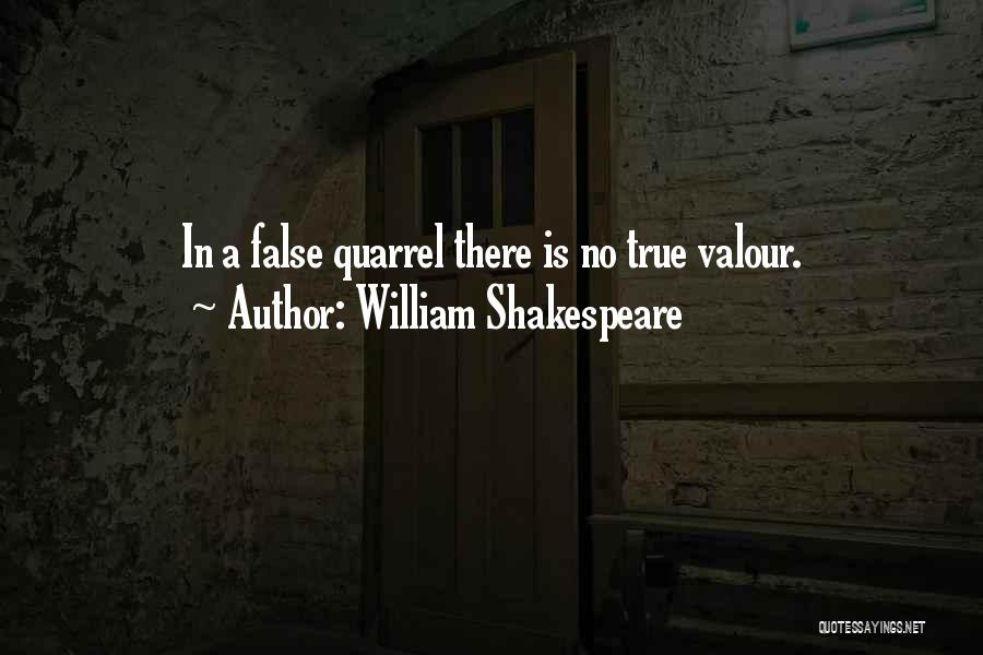 William Shakespeare Quotes: In A False Quarrel There Is No True Valour.