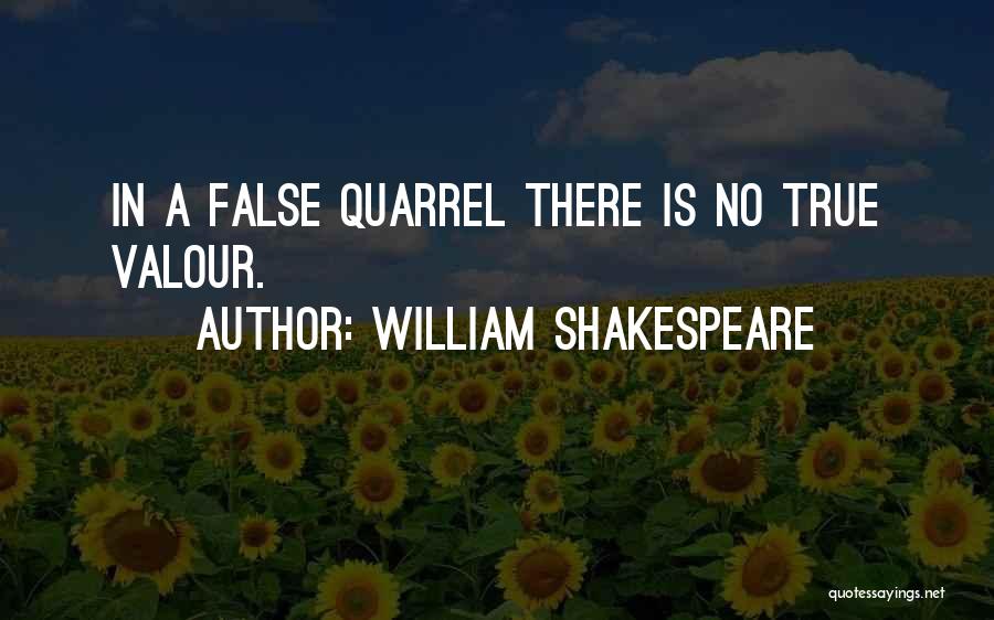 William Shakespeare Quotes: In A False Quarrel There Is No True Valour.