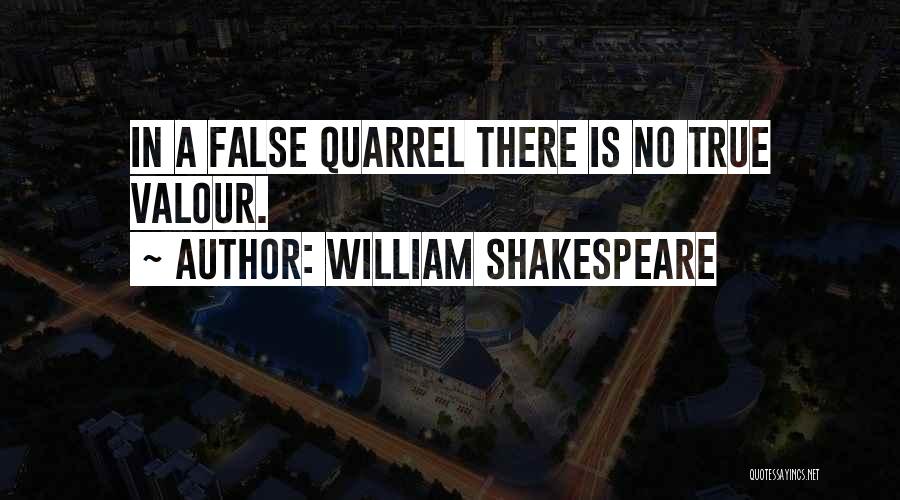 William Shakespeare Quotes: In A False Quarrel There Is No True Valour.
