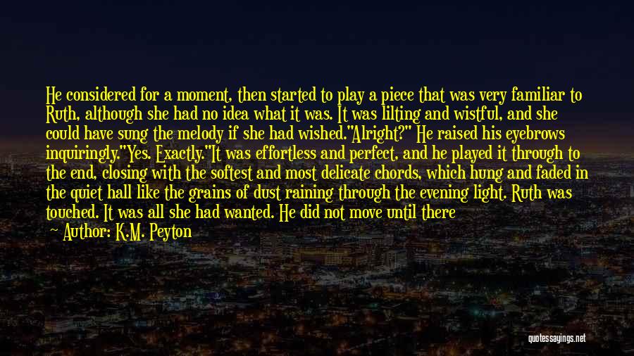 K.M. Peyton Quotes: He Considered For A Moment, Then Started To Play A Piece That Was Very Familiar To Ruth, Although She Had