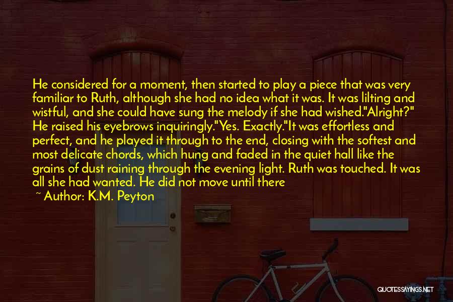 K.M. Peyton Quotes: He Considered For A Moment, Then Started To Play A Piece That Was Very Familiar To Ruth, Although She Had