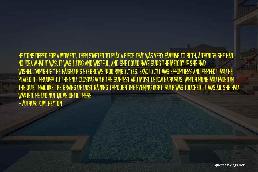 K.M. Peyton Quotes: He Considered For A Moment, Then Started To Play A Piece That Was Very Familiar To Ruth, Although She Had