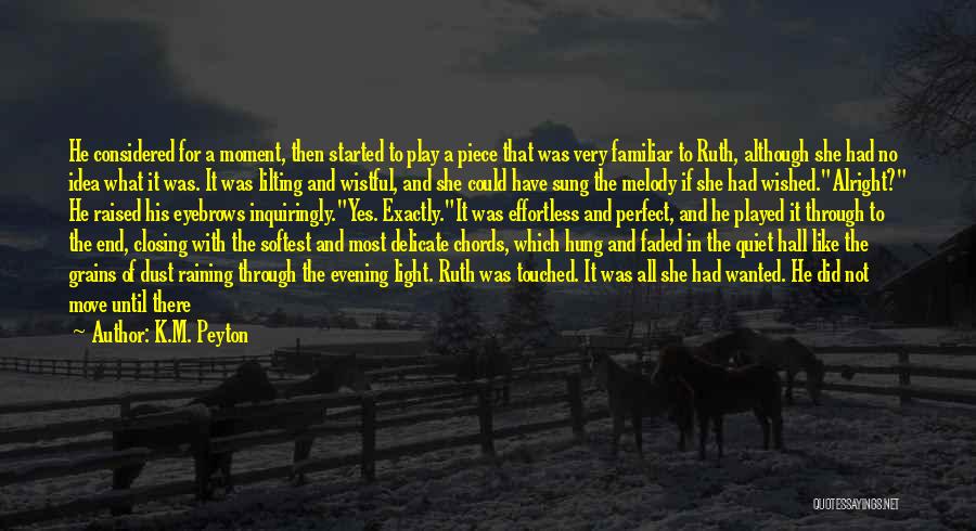 K.M. Peyton Quotes: He Considered For A Moment, Then Started To Play A Piece That Was Very Familiar To Ruth, Although She Had