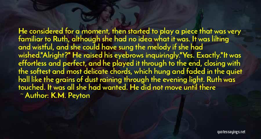 K.M. Peyton Quotes: He Considered For A Moment, Then Started To Play A Piece That Was Very Familiar To Ruth, Although She Had