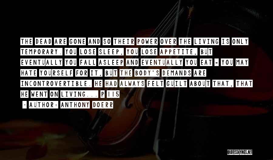 Anthony Doerr Quotes: The Dead Are Gone And So Their Power Over The Living Is Only Temporary. You Lose Sleep, You Lose Appetite,