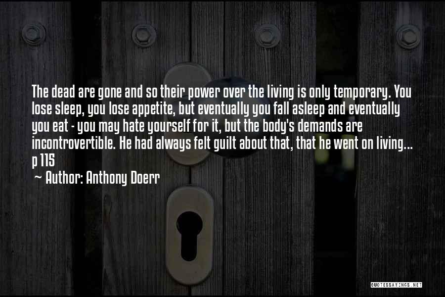 Anthony Doerr Quotes: The Dead Are Gone And So Their Power Over The Living Is Only Temporary. You Lose Sleep, You Lose Appetite,