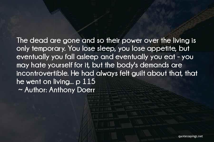 Anthony Doerr Quotes: The Dead Are Gone And So Their Power Over The Living Is Only Temporary. You Lose Sleep, You Lose Appetite,